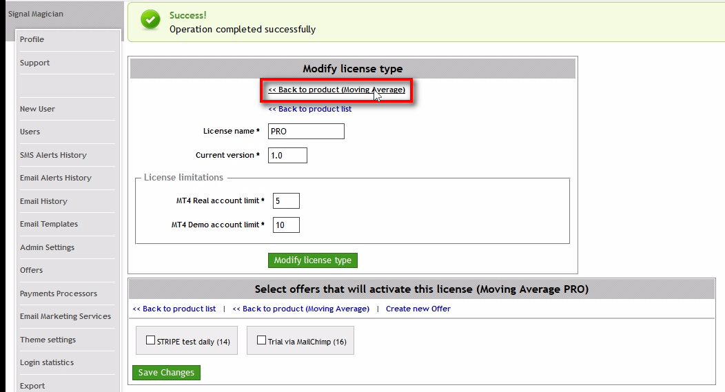 Go back to the product page;When you create a new license type, you'll see Offers list table below. It is where you can select Offers that should activate this particular license type upon purchase. I will not cover this part here and create another tutorial for setting up payment systems. You can also create trial access to products on Signal Magician via MailChimp signup form. Click on 'Back to product' to create another license type.