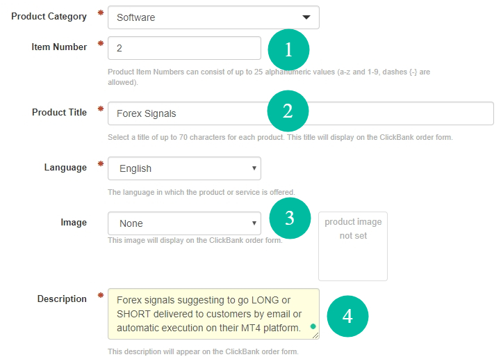 Item Number - this is a required field. Signal Magician need it to identify the connection between the Offer and ClickBank product. Make sure you enter a unique ID number. Each product you'll create should have a unique Item Number. But you can have the same product with different Item Numbers. For example, two different products with different price tags (and different Item Numbers) enable the same Offer on Signal Magician. How to know what number you can use there? Any number will do if you have not used it before when creating ClickBank products. Usually, ClickBank generates this number automatically, but still, you should make sure that it does not conflict with any other product number on your systems. In this example, we use 2 as an Item Number for the first product. For other products, we will use 3, 4, and so on. Product Title - this is the name of the product/subscription plan in your service. For example, Forex Signals (with 7-day Trial). Another example to the Item name could be My Super Signals (Bronze plan) or something like Trading Signals (Premium package). Well, you get the point. It can be anything you want. Remember that this is how your clients will see it on the ClickBank checkout page before and after the payment. Language - this is where you need to set the language in which the product or service is offered. Image - this is where you choose which image you want to display on the ClickBank order form. In this example, we do not have any image selected because it is optional. But in reality, you should have a product image uploaded. You can choose the image here when ClickBank approves it as we explained in the previous steps. Description - this description will appear on the ClickBank order form. Make sure it explains your product well so that customers understand what they are actually buying from you.