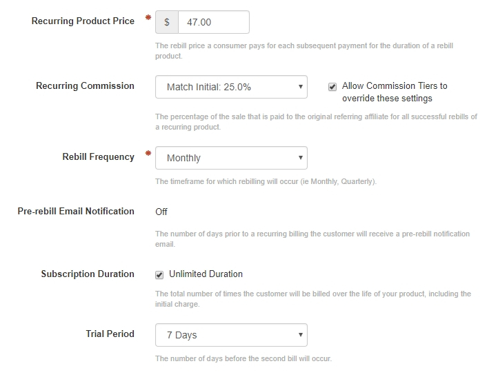 Recurring Product Price and Rebill Frequency stays the same. The Trial Period for this product we set to 7 Days. It means that after 7 days a second rebill will occur which will be $47 and the consumer will be charged $47 monthly until canceled.