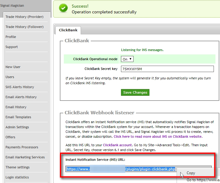 Copy ClickBank INS URL When ClickBank Webhook listener is on, you'll see Instant Notification Service URL displayed. It is your unique INS URL for ClickBank. Triple-click the INS URL to select it all, then right-click on it and choose Copy.