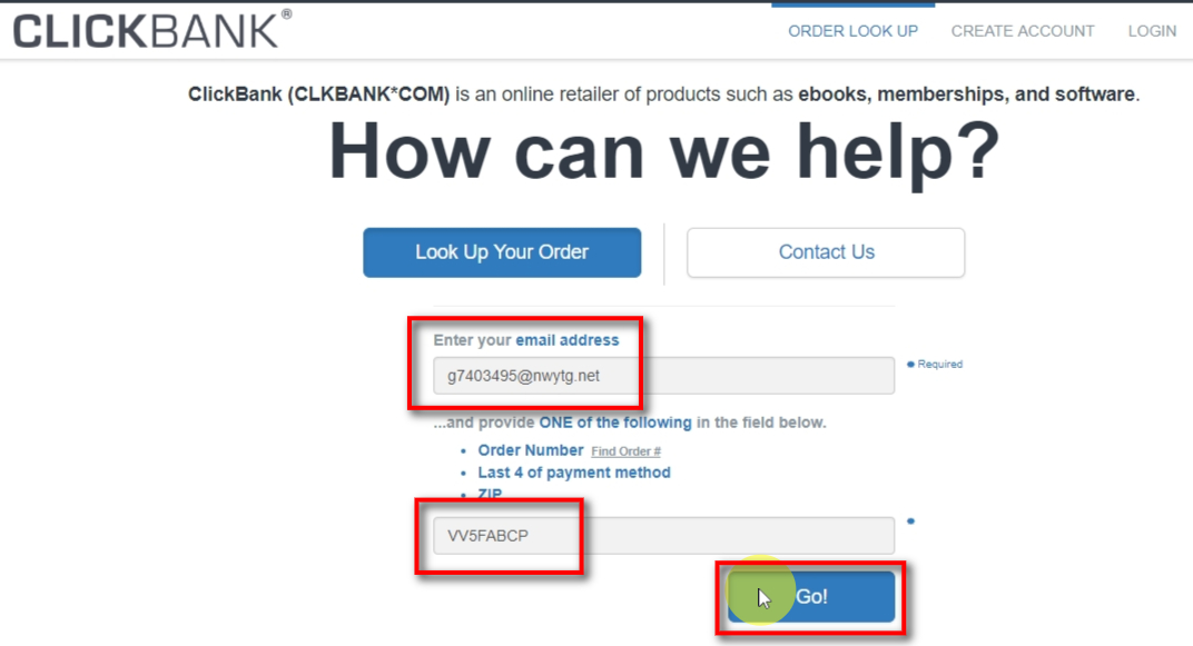 On the ClickBank Order Look Up page you'll need to fill in the email address and order number. In this example, we fill in g7403495@nwytg.net and VV5FABCP. Click Go! to find the subscription. Important: Sometimes ClickBank does not open Order Details for test purchase orders. If that is the case for you, we recommend contact ClickBank support team about it.