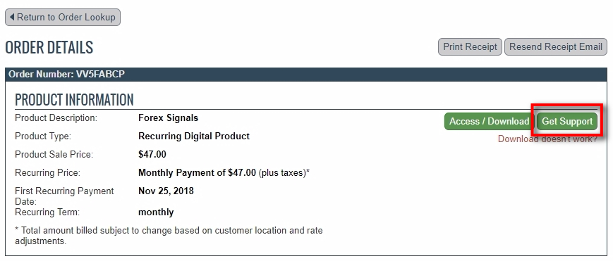 On the Order Details page there are multiple things you or your customer can do: - Print Receipt. - Resend Receipt Email. - Access / Download (this opens up the Thank You page). - Get Support. To request cancellation of this subscription we need to click on Get Support button.