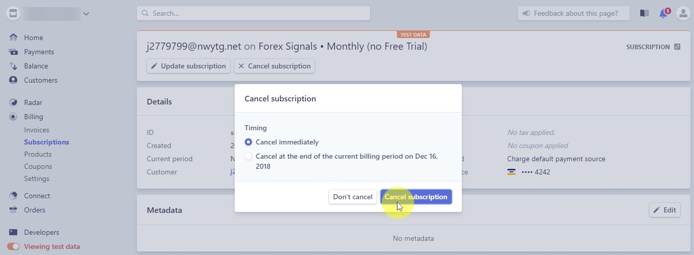 Stripe gives you two timing options when canceling the subscription. It would be best if you chose the Cancel immediately option and then click on Cancel subscription button.
